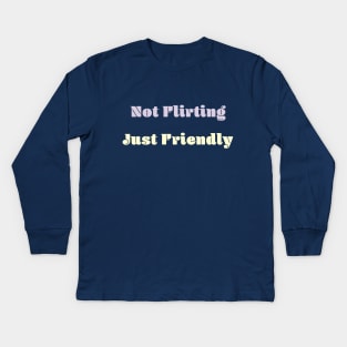 Not Flirting Just Friendly Kids Long Sleeve T-Shirt